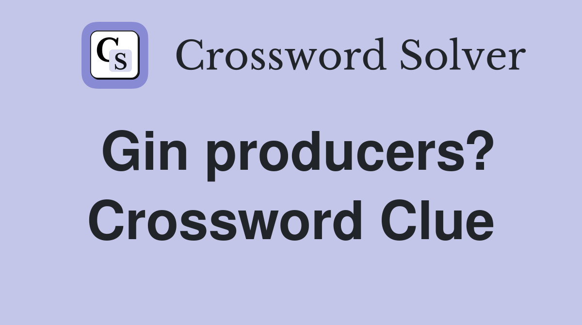Gin producers? Crossword Clue Answers Crossword Solver